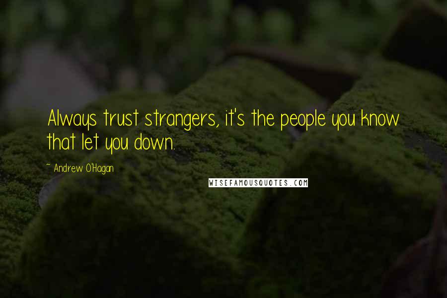 Andrew O'Hagan Quotes: Always trust strangers, it's the people you know that let you down.