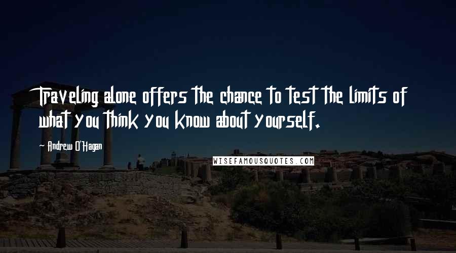 Andrew O'Hagan Quotes: Traveling alone offers the chance to test the limits of what you think you know about yourself.