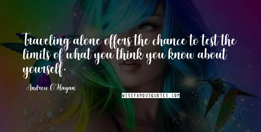 Andrew O'Hagan Quotes: Traveling alone offers the chance to test the limits of what you think you know about yourself.