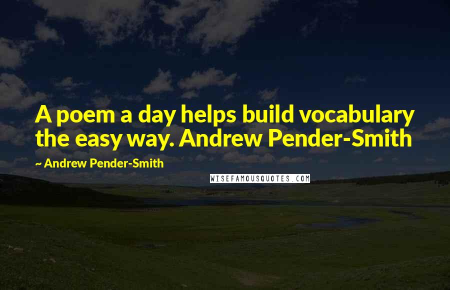 Andrew Pender-Smith Quotes: A poem a day helps build vocabulary the easy way. Andrew Pender-Smith