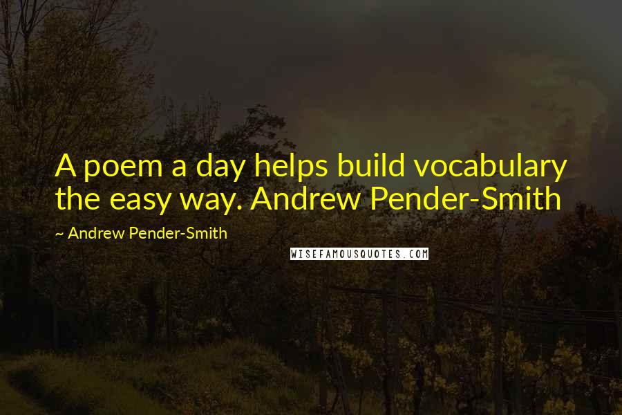 Andrew Pender-Smith Quotes: A poem a day helps build vocabulary the easy way. Andrew Pender-Smith