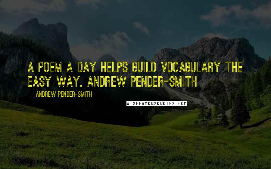 Andrew Pender-Smith Quotes: A poem a day helps build vocabulary the easy way. Andrew Pender-Smith