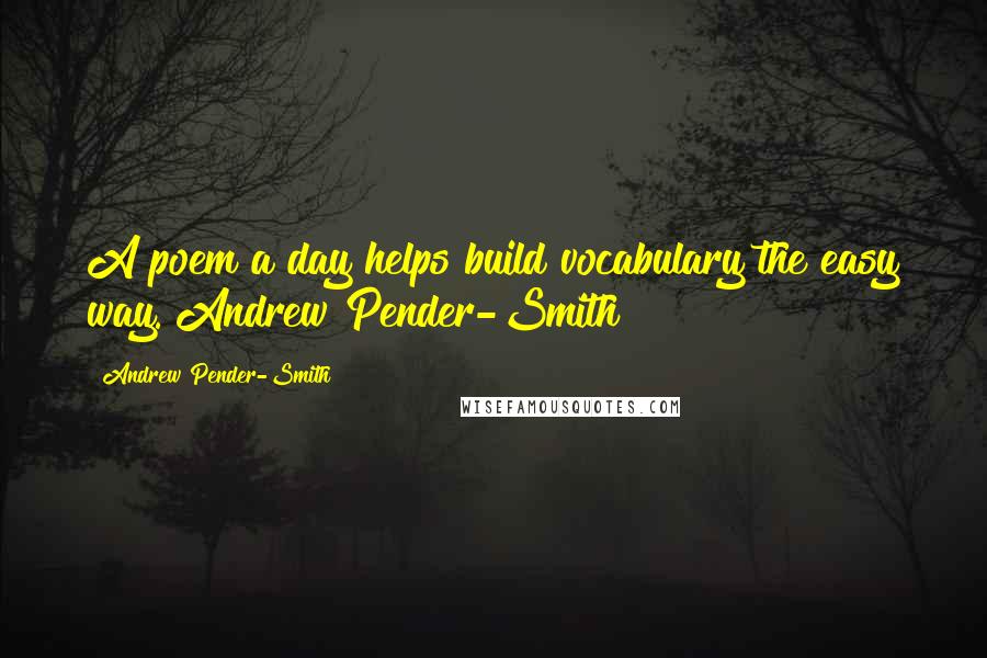 Andrew Pender-Smith Quotes: A poem a day helps build vocabulary the easy way. Andrew Pender-Smith