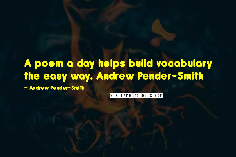 Andrew Pender-Smith Quotes: A poem a day helps build vocabulary the easy way. Andrew Pender-Smith