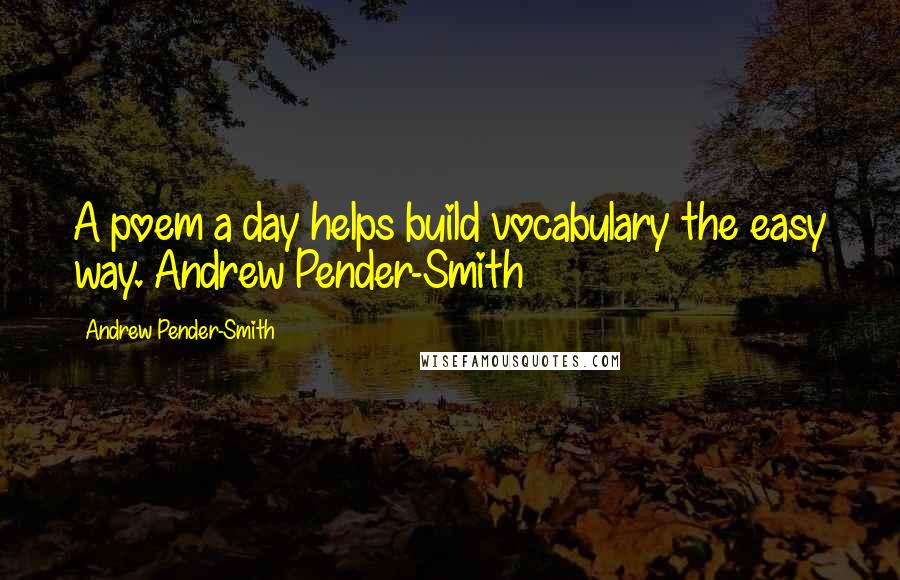 Andrew Pender-Smith Quotes: A poem a day helps build vocabulary the easy way. Andrew Pender-Smith