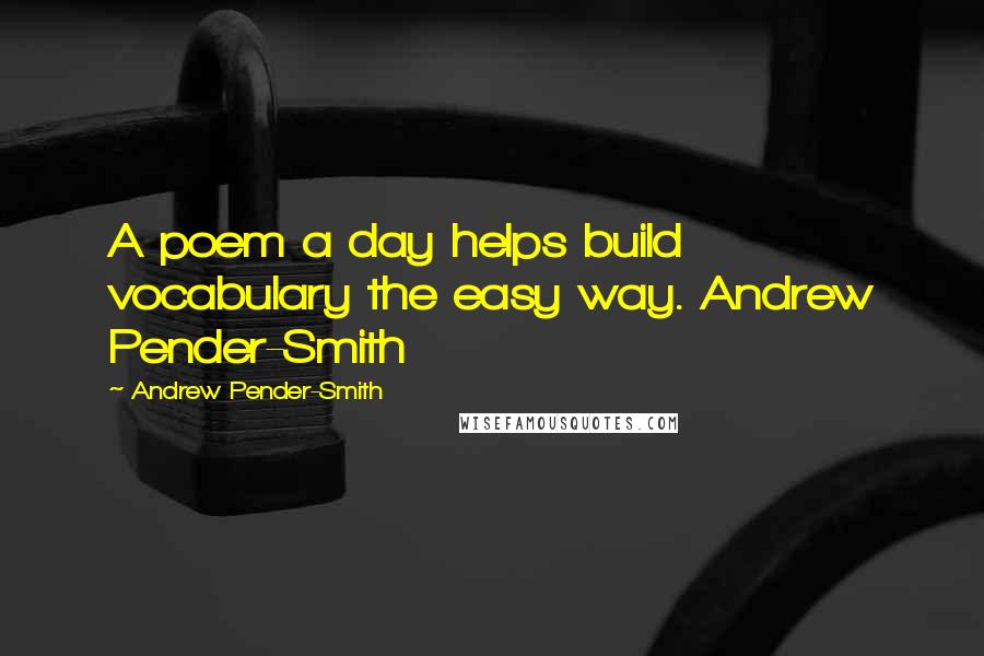 Andrew Pender-Smith Quotes: A poem a day helps build vocabulary the easy way. Andrew Pender-Smith