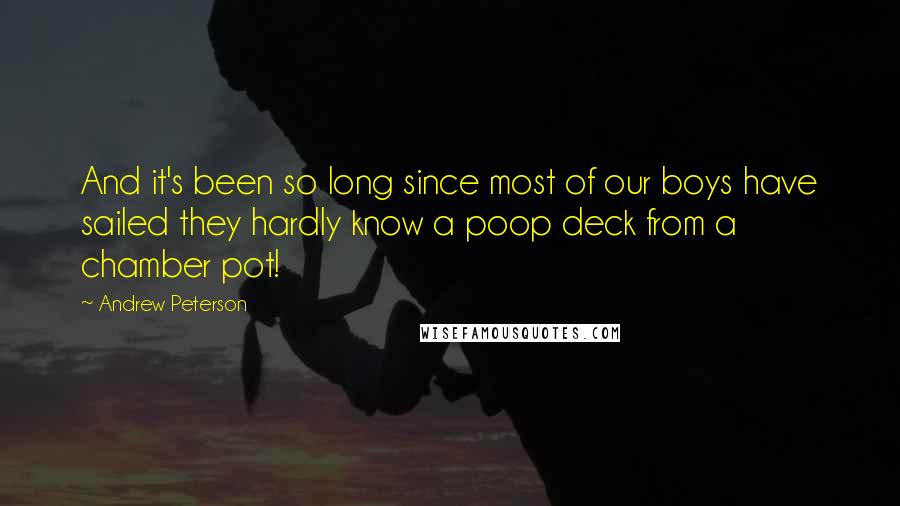 Andrew Peterson Quotes: And it's been so long since most of our boys have sailed they hardly know a poop deck from a chamber pot!