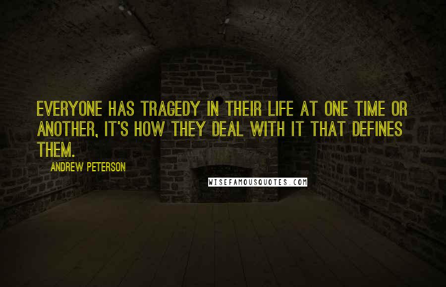 Andrew Peterson Quotes: Everyone has tragedy in their life at one time or another, it's how they deal with it that defines them.
