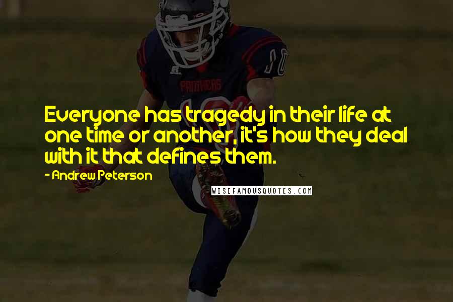 Andrew Peterson Quotes: Everyone has tragedy in their life at one time or another, it's how they deal with it that defines them.