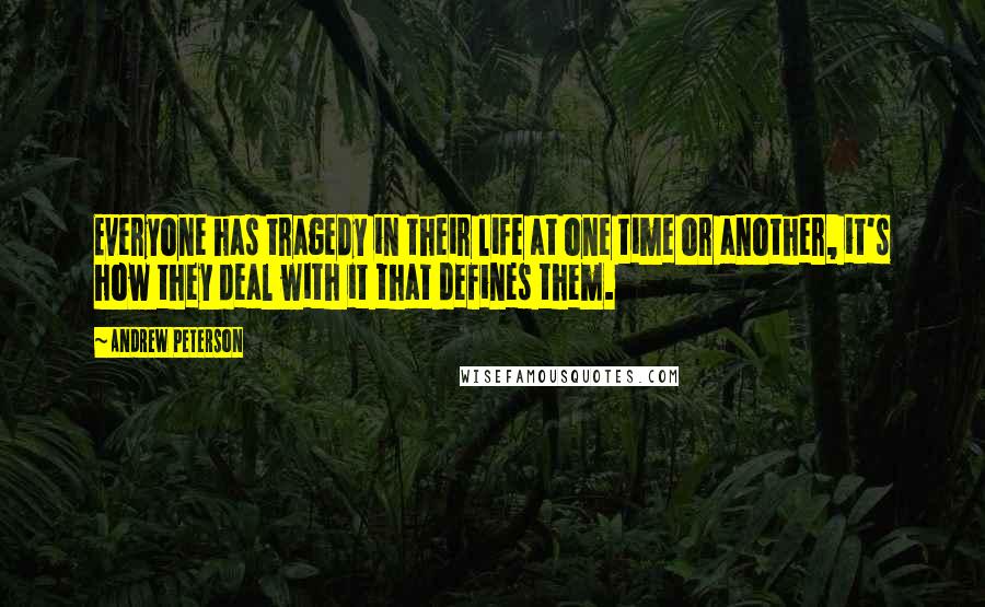 Andrew Peterson Quotes: Everyone has tragedy in their life at one time or another, it's how they deal with it that defines them.