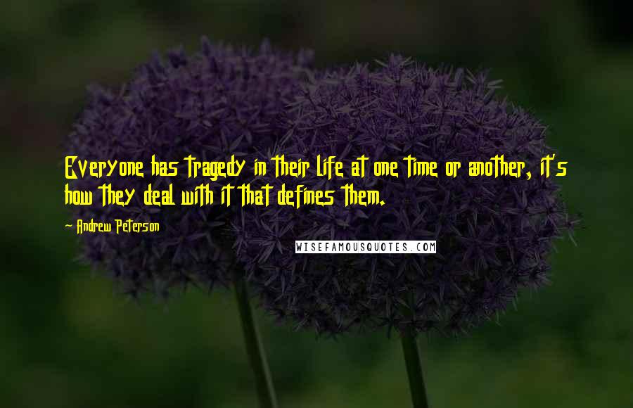 Andrew Peterson Quotes: Everyone has tragedy in their life at one time or another, it's how they deal with it that defines them.
