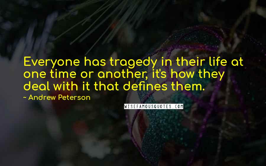 Andrew Peterson Quotes: Everyone has tragedy in their life at one time or another, it's how they deal with it that defines them.