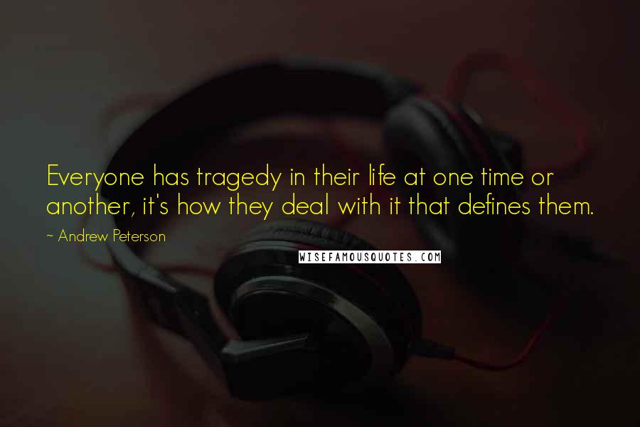 Andrew Peterson Quotes: Everyone has tragedy in their life at one time or another, it's how they deal with it that defines them.