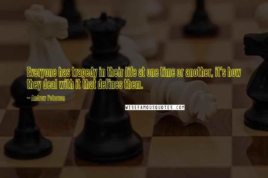 Andrew Peterson Quotes: Everyone has tragedy in their life at one time or another, it's how they deal with it that defines them.