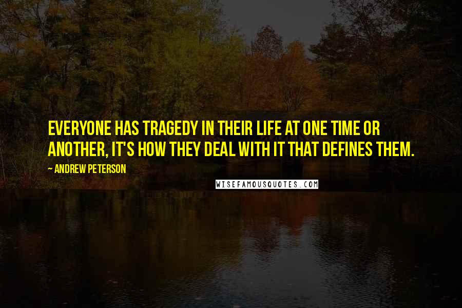 Andrew Peterson Quotes: Everyone has tragedy in their life at one time or another, it's how they deal with it that defines them.