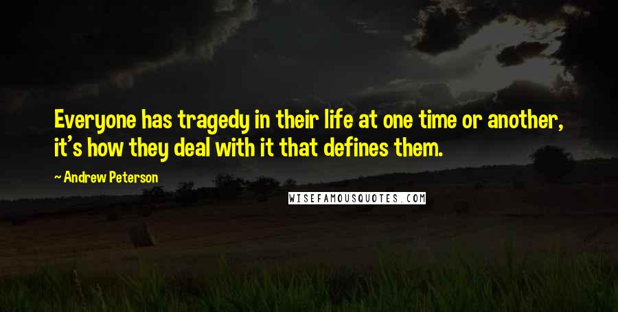 Andrew Peterson Quotes: Everyone has tragedy in their life at one time or another, it's how they deal with it that defines them.