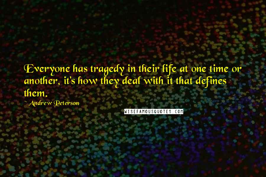 Andrew Peterson Quotes: Everyone has tragedy in their life at one time or another, it's how they deal with it that defines them.