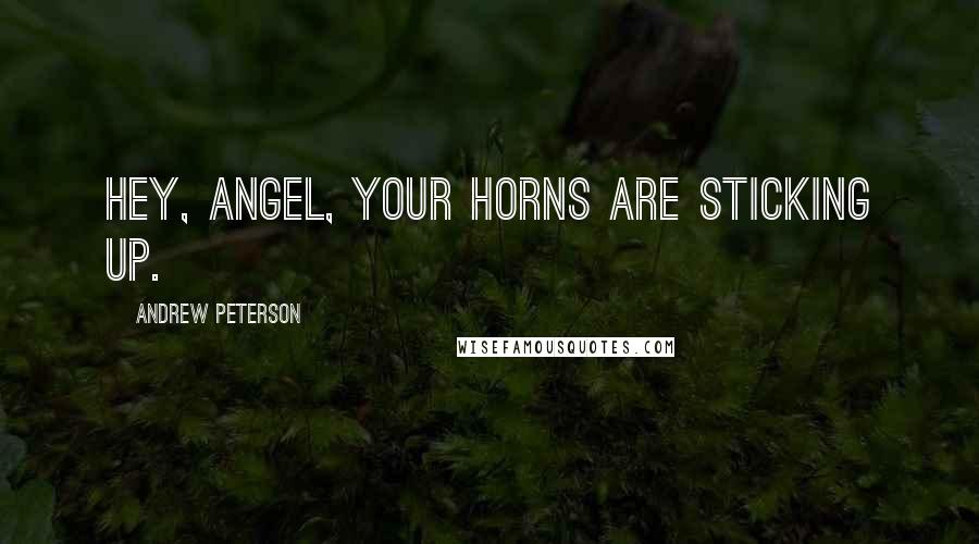 Andrew Peterson Quotes: Hey, angel, your horns are sticking up.