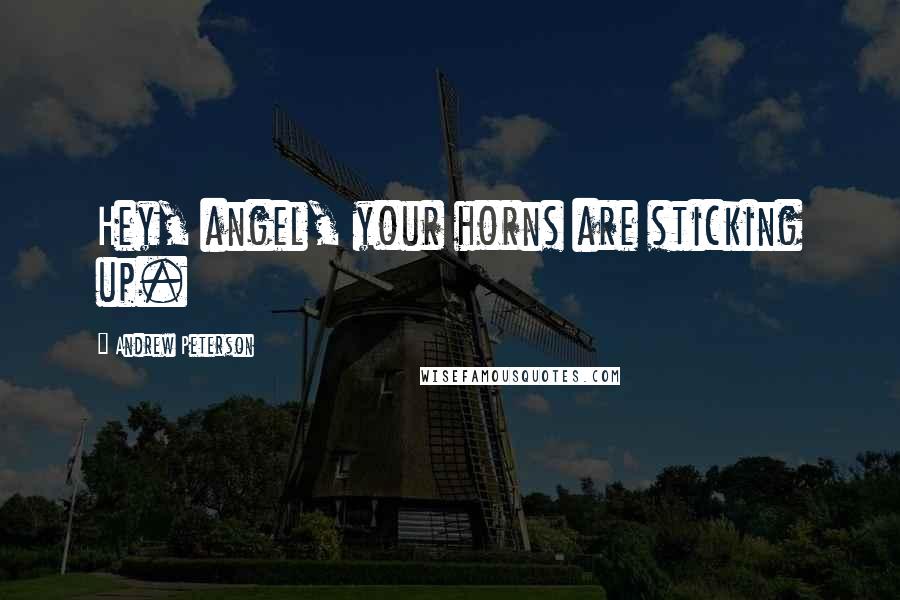 Andrew Peterson Quotes: Hey, angel, your horns are sticking up.