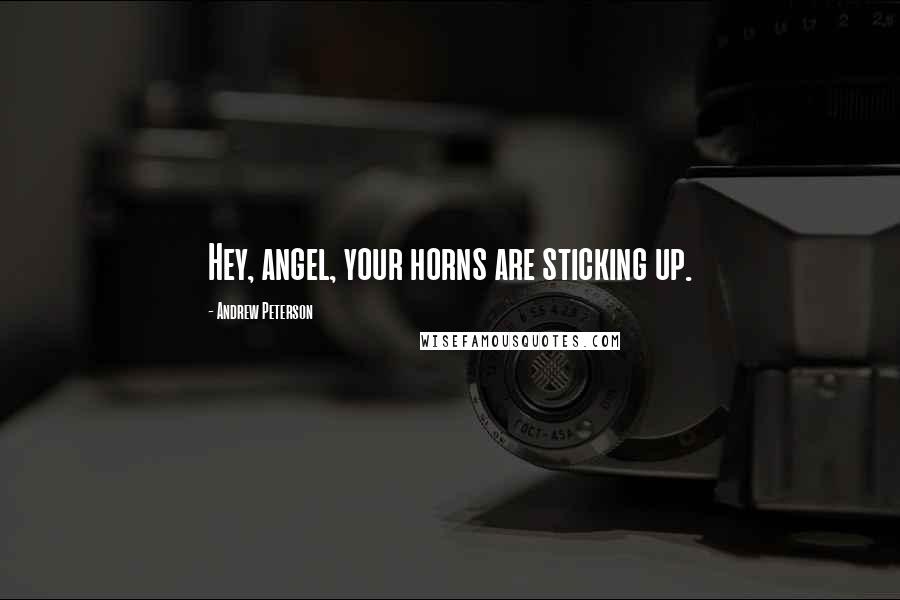 Andrew Peterson Quotes: Hey, angel, your horns are sticking up.