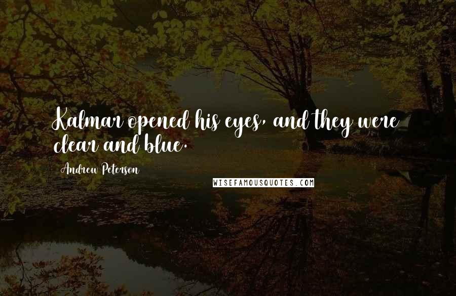 Andrew Peterson Quotes: Kalmar opened his eyes, and they were clear and blue.