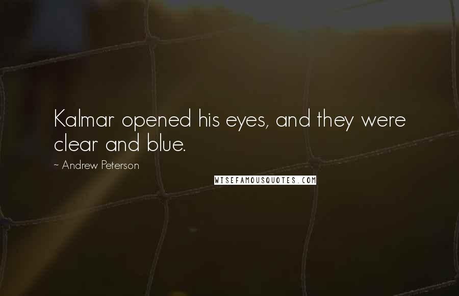 Andrew Peterson Quotes: Kalmar opened his eyes, and they were clear and blue.