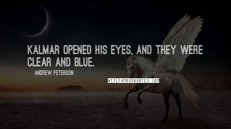 Andrew Peterson Quotes: Kalmar opened his eyes, and they were clear and blue.