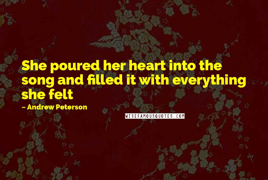 Andrew Peterson Quotes: She poured her heart into the song and filled it with everything she felt