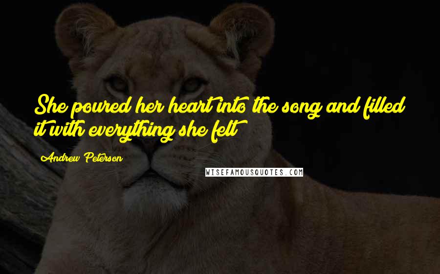 Andrew Peterson Quotes: She poured her heart into the song and filled it with everything she felt