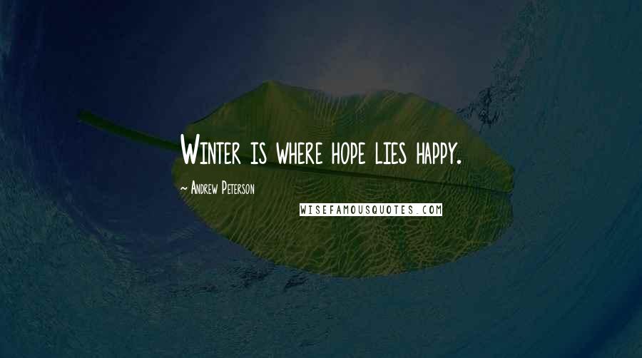 Andrew Peterson Quotes: Winter is where hope lies happy.