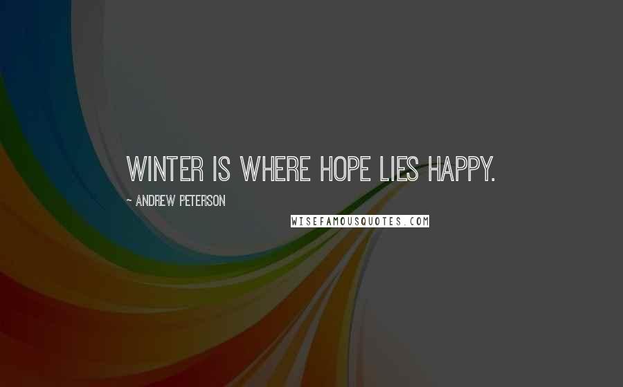 Andrew Peterson Quotes: Winter is where hope lies happy.