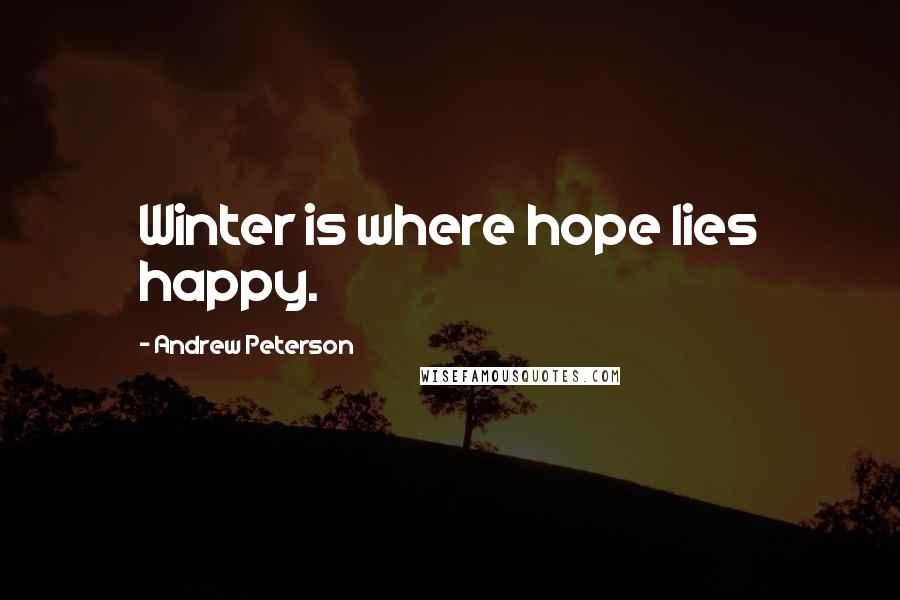 Andrew Peterson Quotes: Winter is where hope lies happy.