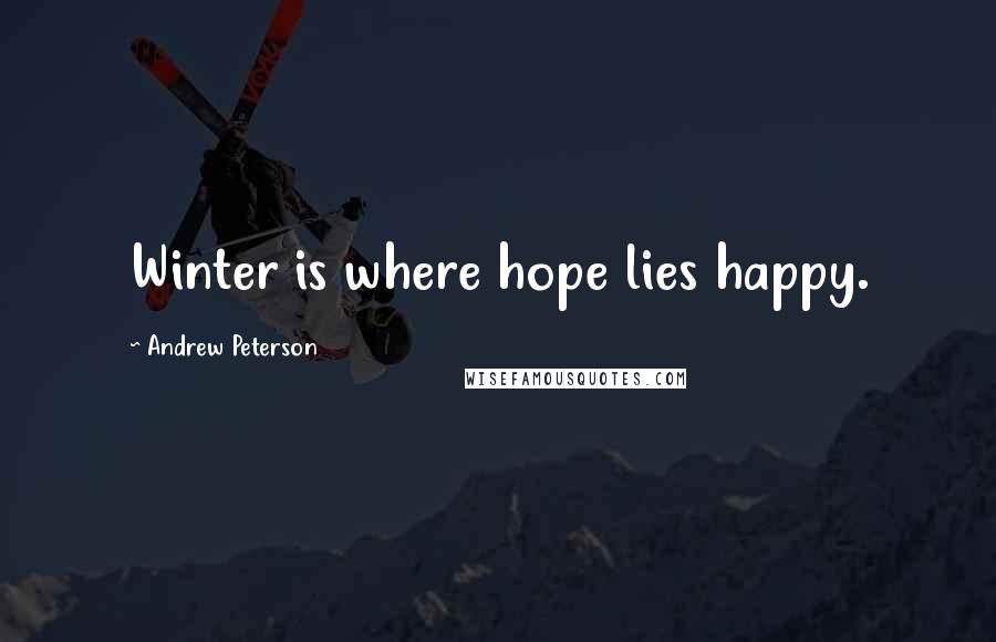 Andrew Peterson Quotes: Winter is where hope lies happy.