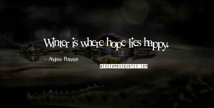 Andrew Peterson Quotes: Winter is where hope lies happy.