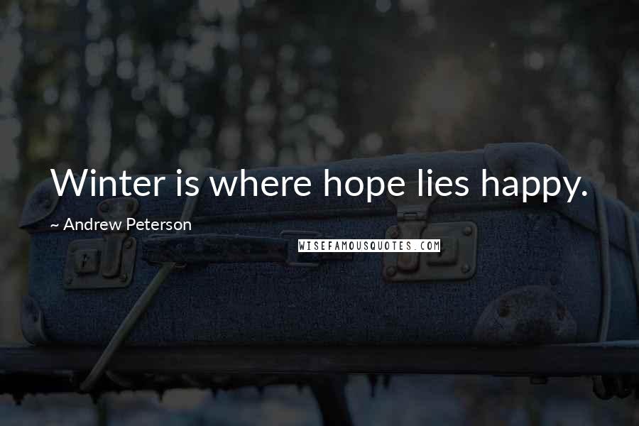 Andrew Peterson Quotes: Winter is where hope lies happy.