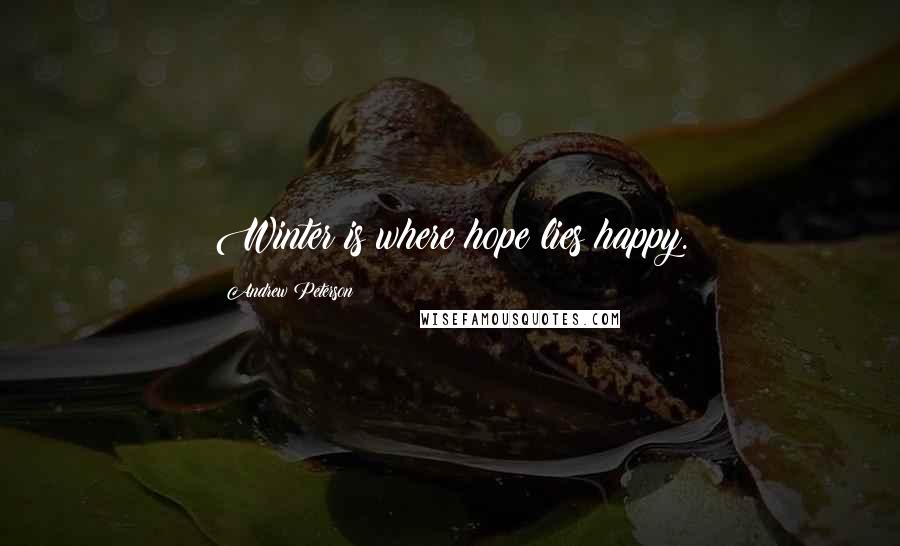 Andrew Peterson Quotes: Winter is where hope lies happy.