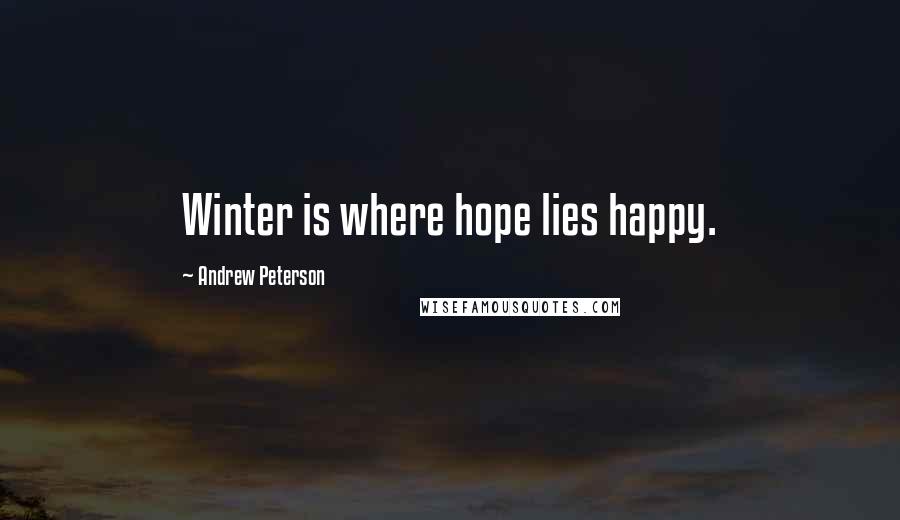 Andrew Peterson Quotes: Winter is where hope lies happy.