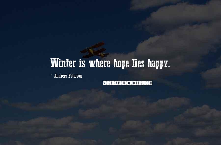 Andrew Peterson Quotes: Winter is where hope lies happy.