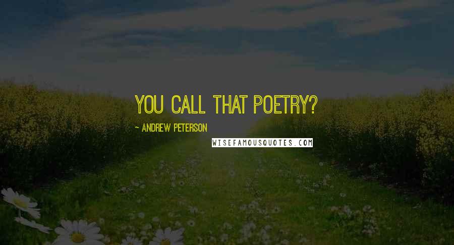 Andrew Peterson Quotes: You call that poetry?