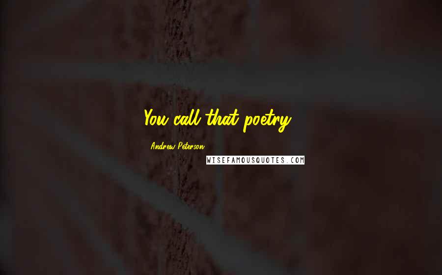 Andrew Peterson Quotes: You call that poetry?