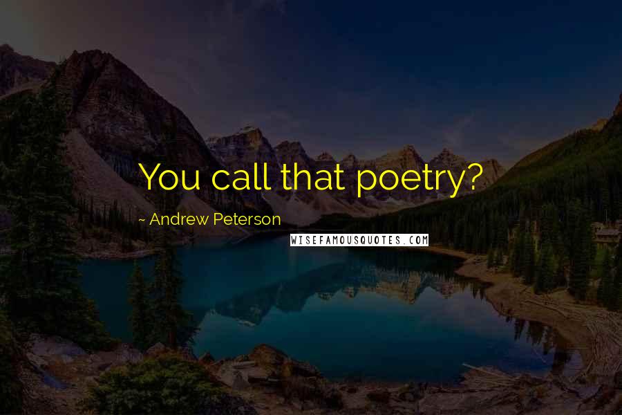 Andrew Peterson Quotes: You call that poetry?