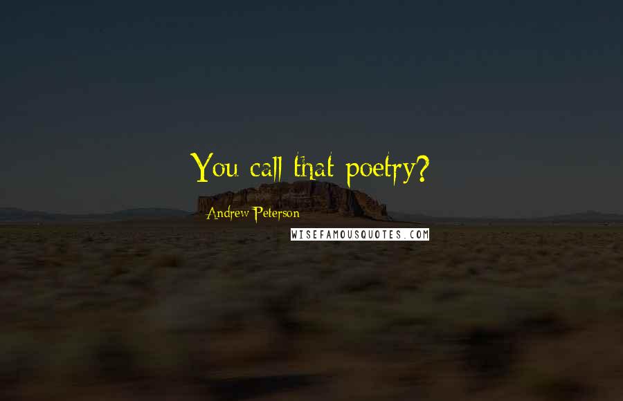 Andrew Peterson Quotes: You call that poetry?