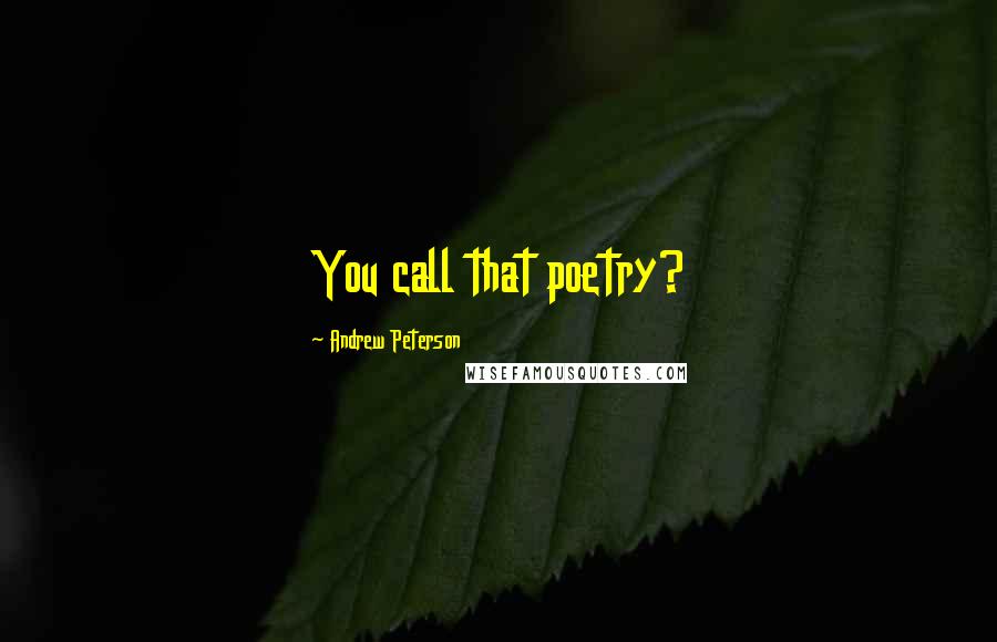 Andrew Peterson Quotes: You call that poetry?