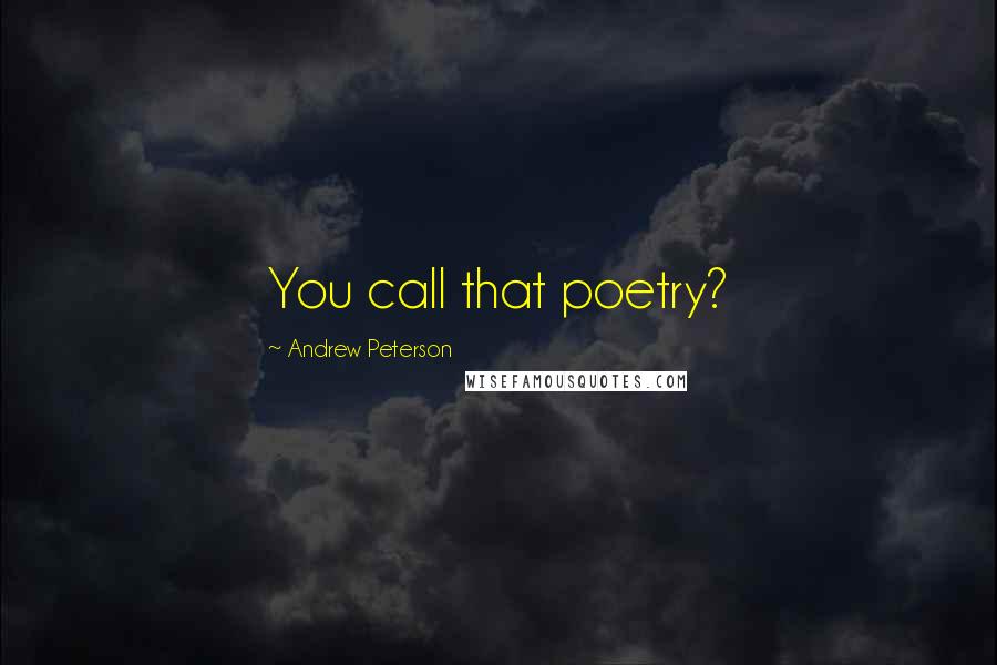 Andrew Peterson Quotes: You call that poetry?