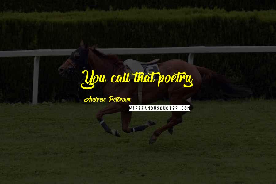 Andrew Peterson Quotes: You call that poetry?