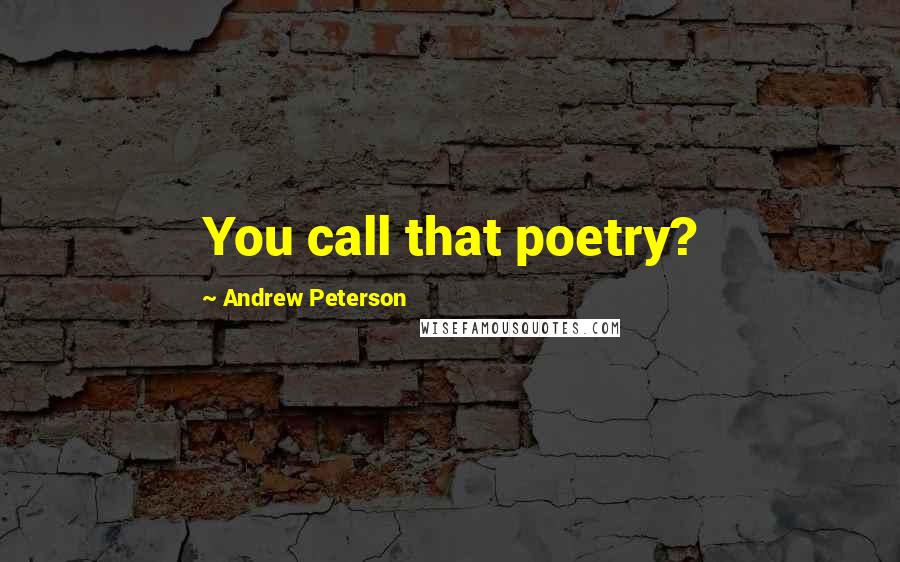 Andrew Peterson Quotes: You call that poetry?