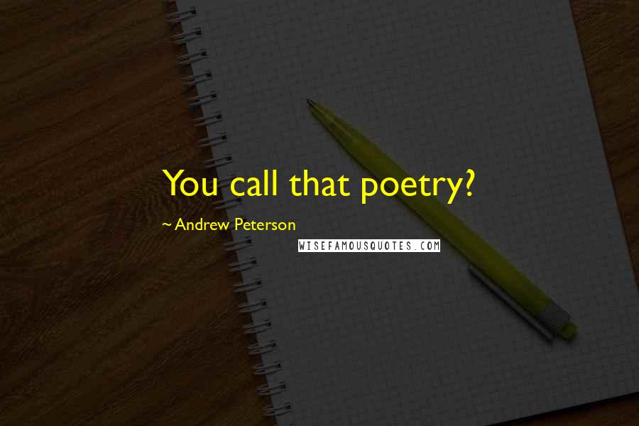 Andrew Peterson Quotes: You call that poetry?