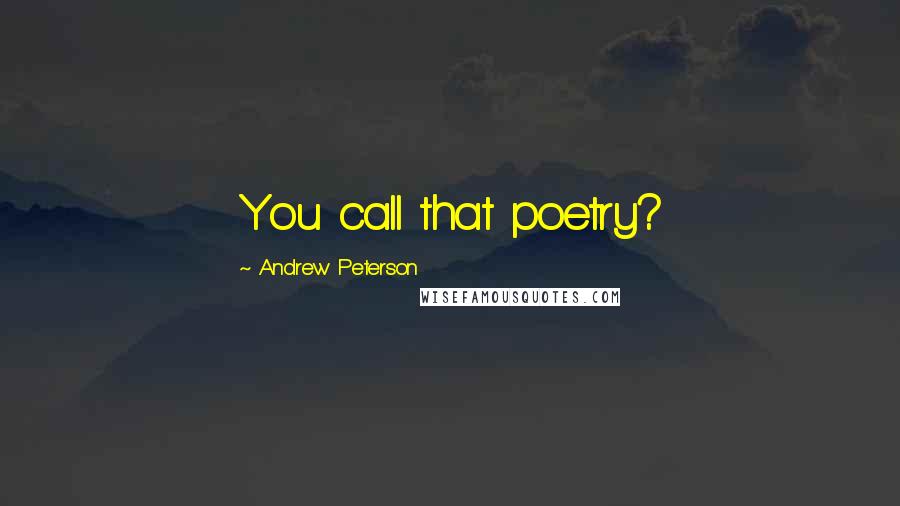 Andrew Peterson Quotes: You call that poetry?