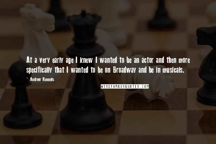 Andrew Rannells Quotes: At a very early age I knew I wanted to be an actor and then more specifically that I wanted to be on Broadway and be in musicals.