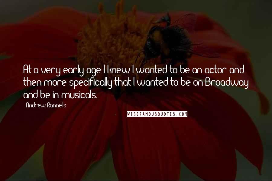 Andrew Rannells Quotes: At a very early age I knew I wanted to be an actor and then more specifically that I wanted to be on Broadway and be in musicals.